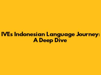 IVE's Indonesian Language Journey: A Deep Dive