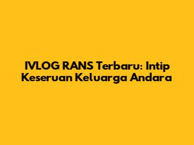 IVLOG RANS Terbaru: Intip Keseruan Keluarga Andara