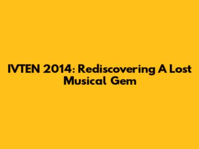 IVTEN 2014: Rediscovering A Lost Musical Gem