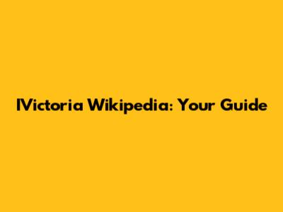 IVictoria Wikipedia: Your Guide