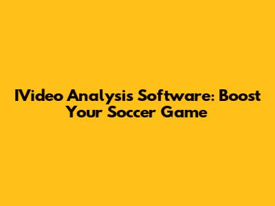 IVideo Analysis Software: Boost Your Soccer Game