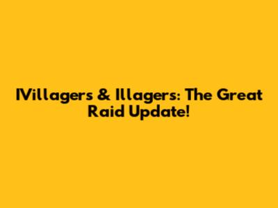 IVillagers & Illagers: The Great Raid Update!