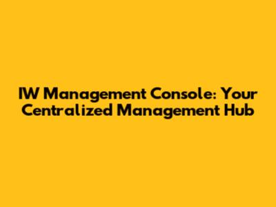 IW Management Console: Your Centralized Management Hub
