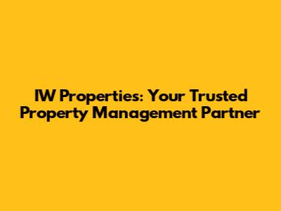 IW Properties: Your Trusted Property Management Partner