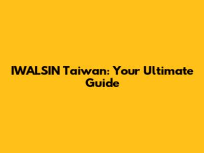 IWALSIN Taiwan: Your Ultimate Guide