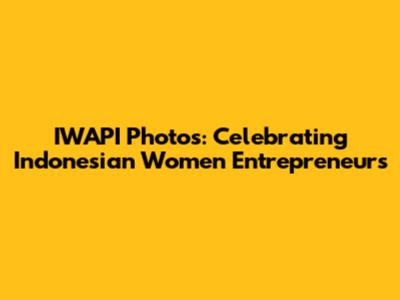 IWAPI Photos: Celebrating Indonesian Women Entrepreneurs