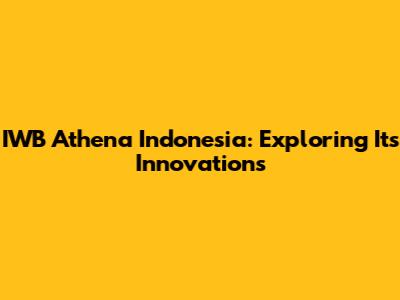 IWB Athena Indonesia: Exploring Its Innovations