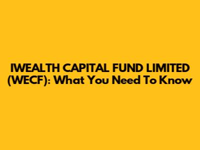 IWEALTH CAPITAL FUND LIMITED (WECF): What You Need To Know