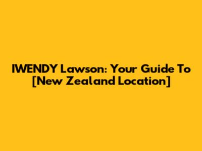 IWENDY Lawson: Your Guide To [New Zealand Location]