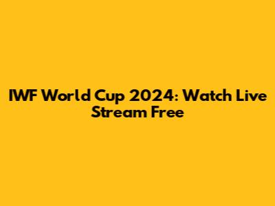IWF World Cup 2024: Watch Live Stream Free