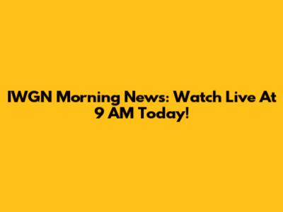 IWGN Morning News: Watch Live At 9 AM Today!