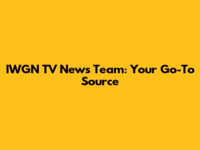 IWGN TV News Team: Your Go-To Source