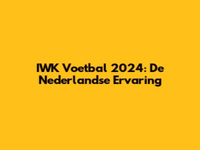 IWK Voetbal 2024: De Nederlandse Ervaring