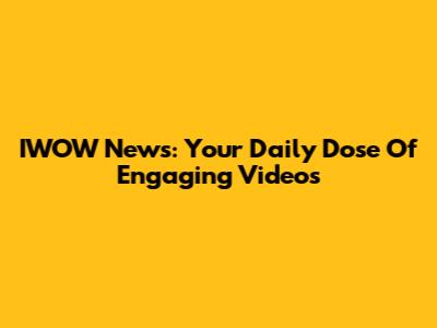 IWOW News: Your Daily Dose Of Engaging Videos