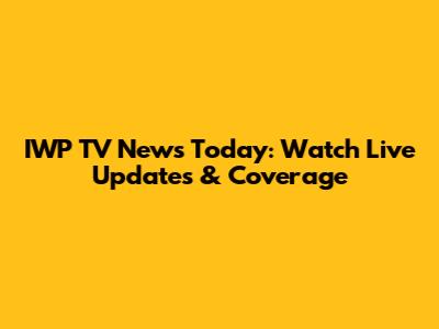 IWP TV News Today: Watch Live Updates & Coverage