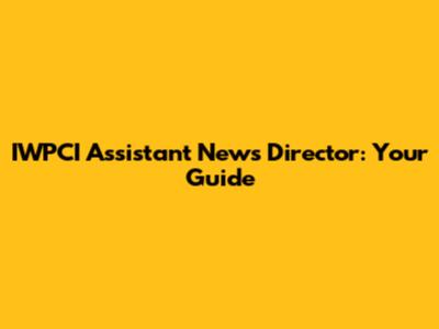 IWPCI Assistant News Director: Your Guide