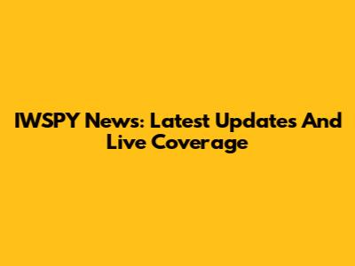 IWSPY News: Latest Updates And Live Coverage