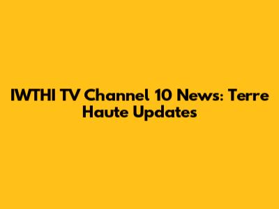 IWTHI TV Channel 10 News: Terre Haute Updates
