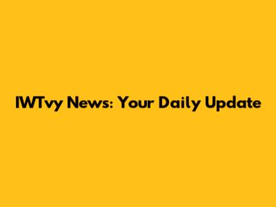 IWTvy News: Your Daily Update