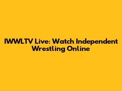 IWWLTV Live: Watch Independent Wrestling Online