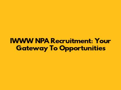 IWWW NPA Recruitment: Your Gateway To Opportunities