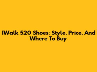 IWalk 520 Shoes: Style, Price, And Where To Buy