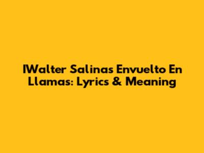 IWalter Salinas Envuelto En Llamas: Lyrics & Meaning