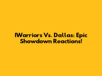 IWarriors Vs. Dallas: Epic Showdown Reactions!