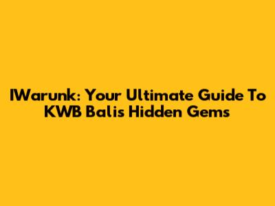 IWarunk: Your Ultimate Guide To KWB Bali's Hidden Gems