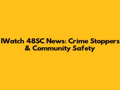 IWatch 48SC News: Crime Stoppers & Community Safety
