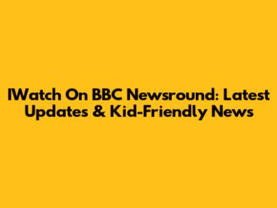 IWatch On BBC Newsround: Latest Updates & Kid-Friendly News