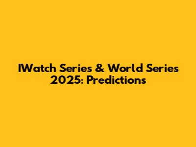 IWatch Series & World Series 2025: Predictions