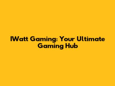 IWatt Gaming: Your Ultimate Gaming Hub
