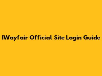 IWayfair Official Site Login Guide