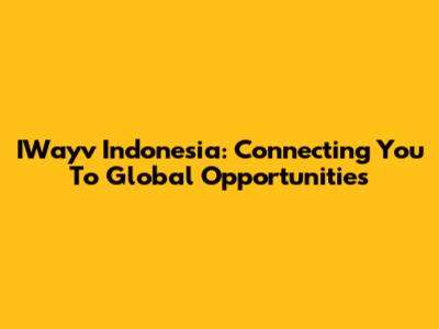 IWayv Indonesia: Connecting You To Global Opportunities