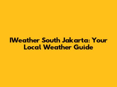 IWeather South Jakarta: Your Local Weather Guide