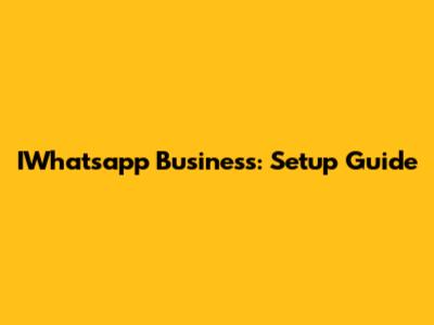 IWhatsapp Business: Setup Guide