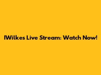 IWilkes Live Stream: Watch Now!