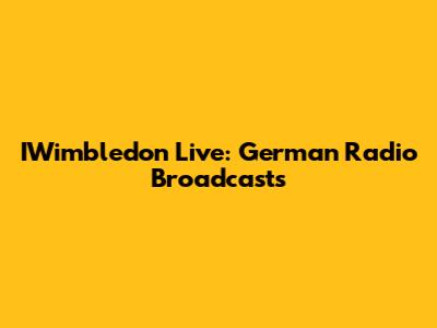 IWimbledon Live: German Radio Broadcasts