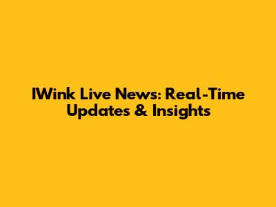 IWink Live News: Real-Time Updates & Insights