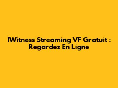 IWitness Streaming VF Gratuit : Regardez En Ligne