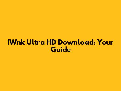 IWnk Ultra HD Download: Your Guide