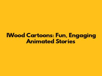 IWood Cartoons: Fun, Engaging Animated Stories