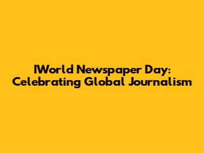 IWorld Newspaper Day: Celebrating Global Journalism