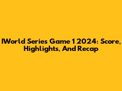 IWorld Series Game 1 2024: Score, Highlights, And Recap
