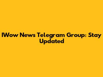 IWow News Telegram Group: Stay Updated