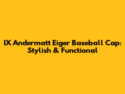 IX Andermatt Eiger Baseball Cap: Stylish & Functional