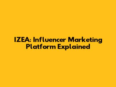 IZEA: Influencer Marketing Platform Explained