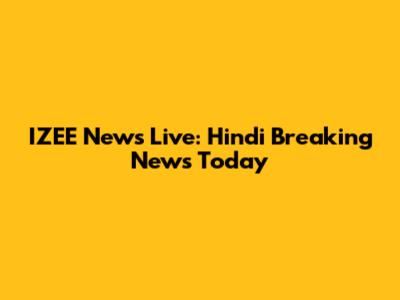 IZEE News Live: Hindi Breaking News Today