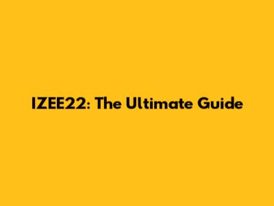 IZEE22: The Ultimate Guide